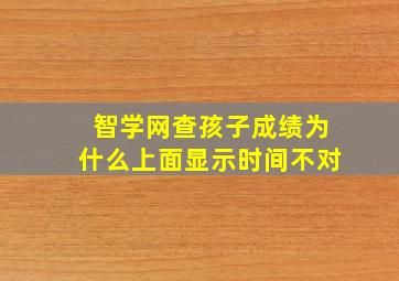 智学网查孩子成绩为什么上面显示时间不对