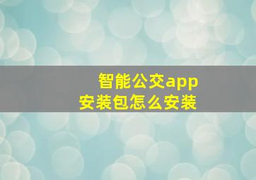 智能公交app安装包怎么安装