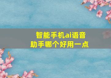 智能手机ai语音助手哪个好用一点