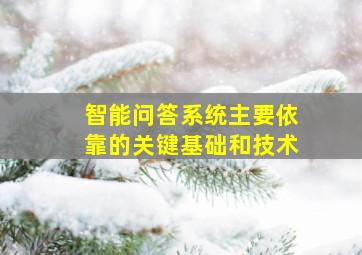 智能问答系统主要依靠的关键基础和技术