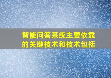 智能问答系统主要依靠的关键技术和技术包括