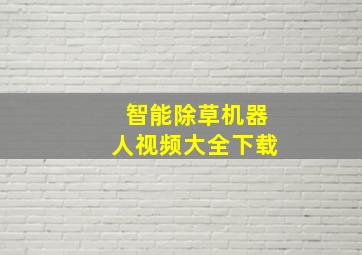 智能除草机器人视频大全下载