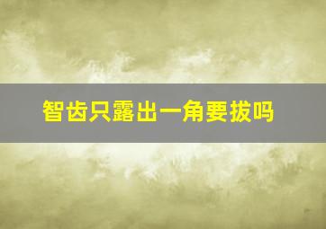 智齿只露出一角要拔吗