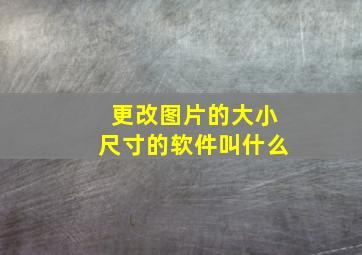 更改图片的大小尺寸的软件叫什么