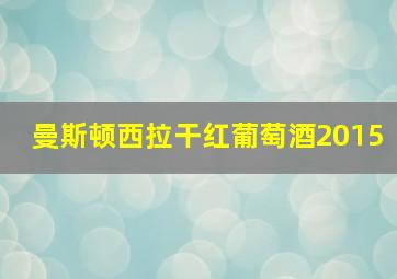 曼斯顿西拉干红葡萄酒2015