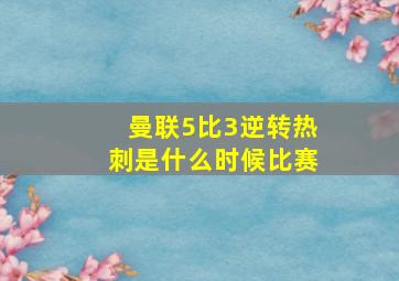 曼联5比3逆转热刺是什么时候比赛