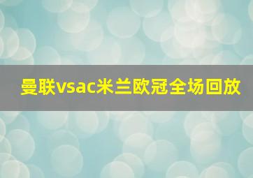 曼联vsac米兰欧冠全场回放