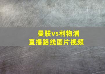 曼联vs利物浦直播路线图片视频