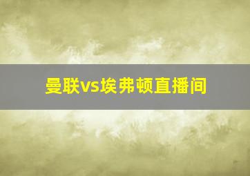 曼联vs埃弗顿直播间