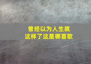 曾经以为人生就这样了这是哪首歌