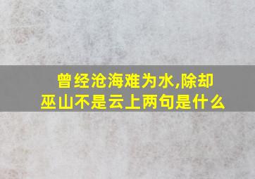 曾经沧海难为水,除却巫山不是云上两句是什么