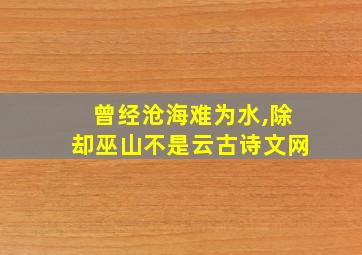 曾经沧海难为水,除却巫山不是云古诗文网