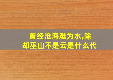 曾经沧海难为水,除却巫山不是云是什么代