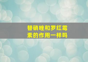 替硝唑和罗红霉素的作用一样吗