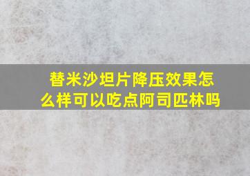 替米沙坦片降压效果怎么样可以吃点阿司匹林吗