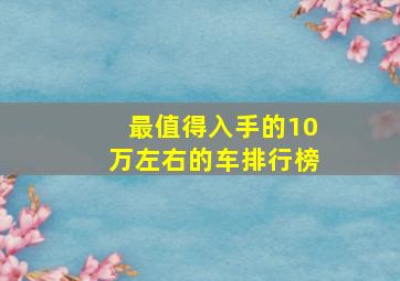 最值得入手的10万左右的车排行榜