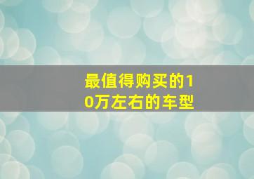 最值得购买的10万左右的车型