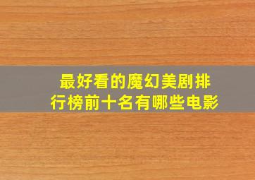 最好看的魔幻美剧排行榜前十名有哪些电影