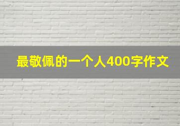 最敬佩的一个人400字作文