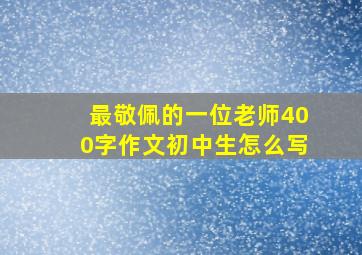 最敬佩的一位老师400字作文初中生怎么写