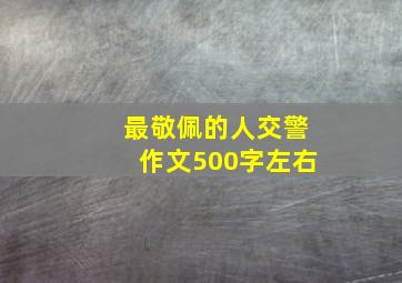 最敬佩的人交警作文500字左右