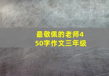 最敬佩的老师450字作文三年级