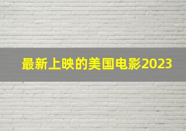 最新上映的美国电影2023