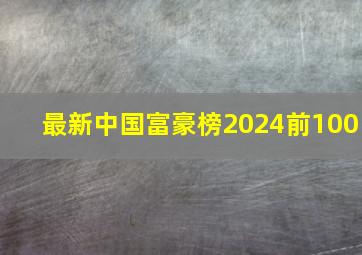 最新中国富豪榜2024前100