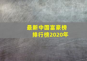 最新中国富豪榜排行榜2020年