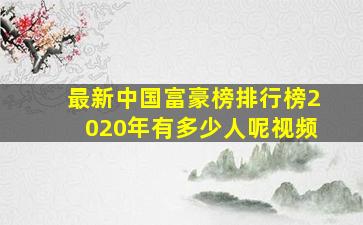 最新中国富豪榜排行榜2020年有多少人呢视频