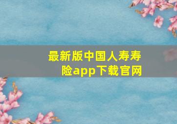 最新版中国人寿寿险app下载官网