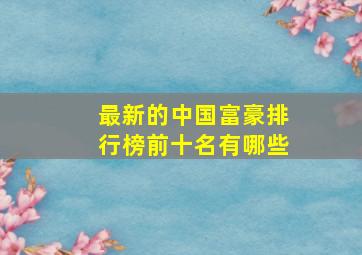 最新的中国富豪排行榜前十名有哪些