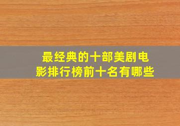 最经典的十部美剧电影排行榜前十名有哪些