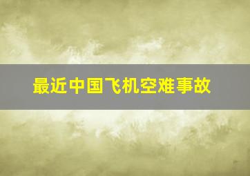 最近中国飞机空难事故