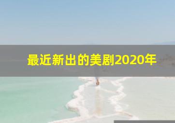 最近新出的美剧2020年