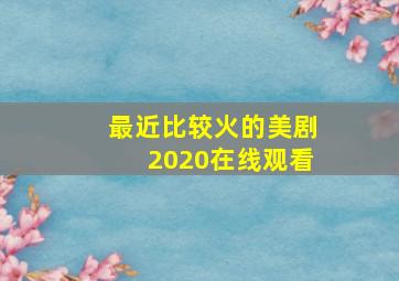 最近比较火的美剧2020在线观看