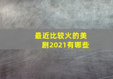 最近比较火的美剧2021有哪些