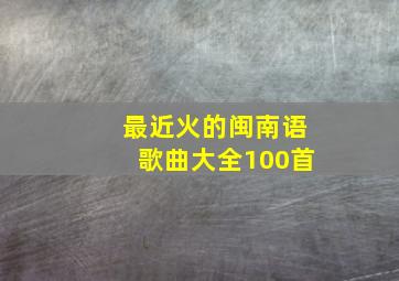 最近火的闽南语歌曲大全100首