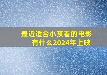 最近适合小孩看的电影有什么2024年上映