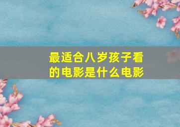 最适合八岁孩子看的电影是什么电影