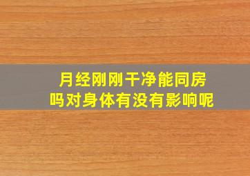 月经刚刚干净能同房吗对身体有没有影响呢