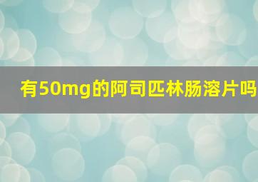 有50mg的阿司匹林肠溶片吗