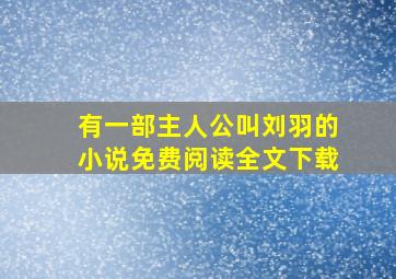 有一部主人公叫刘羽的小说免费阅读全文下载