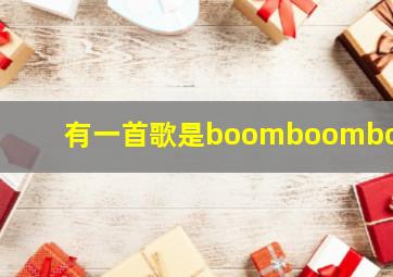 有一首歌是boomboomboom