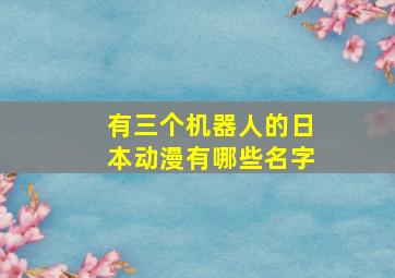 有三个机器人的日本动漫有哪些名字