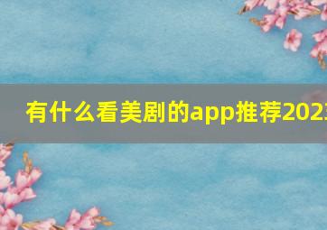 有什么看美剧的app推荐2023