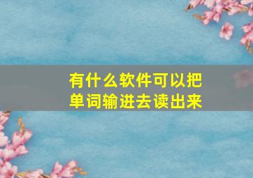 有什么软件可以把单词输进去读出来