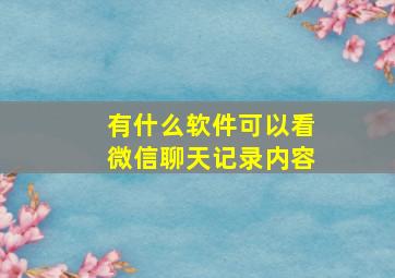 有什么软件可以看微信聊天记录内容