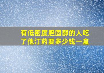 有低密度胆固醇的人吃了他汀药要多少钱一盒