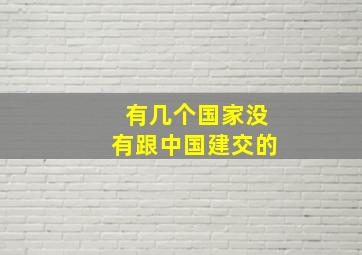 有几个国家没有跟中国建交的